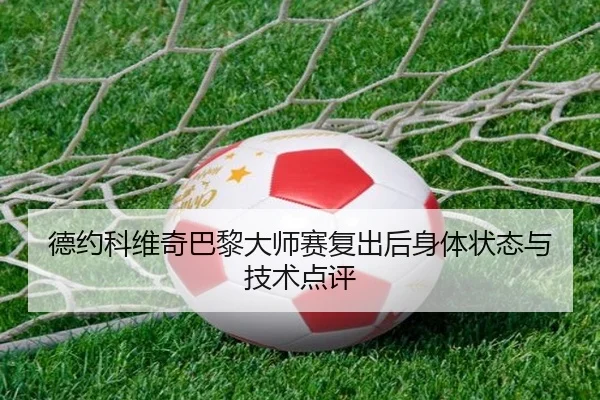 德约科维奇巴黎大师赛复出后身体状态与技术点评